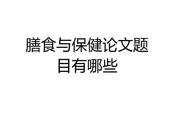 膳食与保健论文题目有哪些