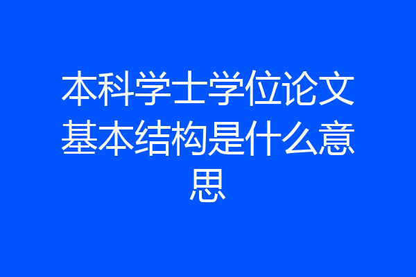 本科学士学位论文基本结构是什么意思