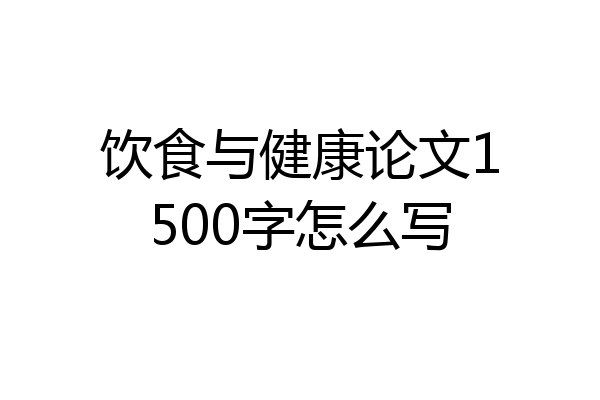 饮食与健康论文1500字怎么写