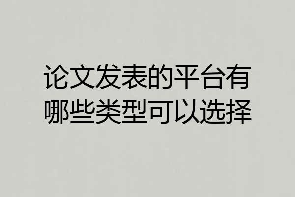 论文发表的平台有哪些类型可以选择