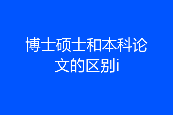 博士硕士和本科论文的区别i