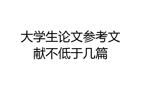 大学生论文参考文献不低于几篇