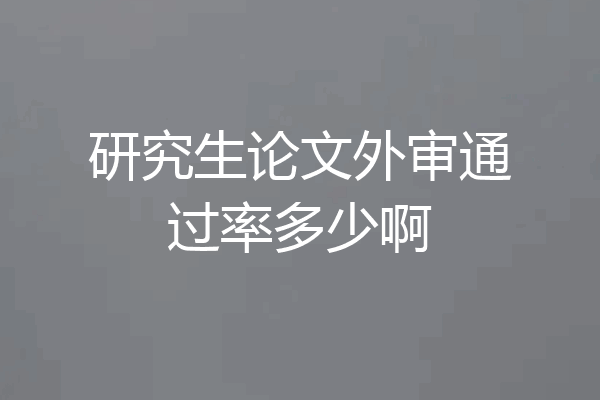 研究生论文外审通过率多少啊