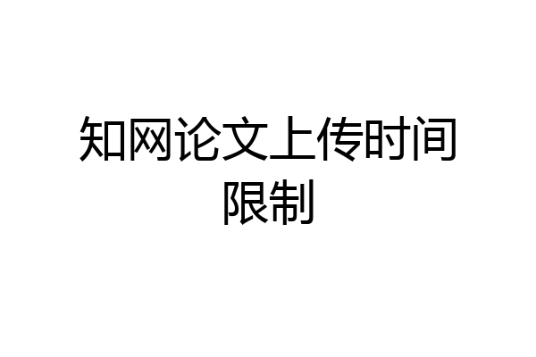 知网论文上传时间限制