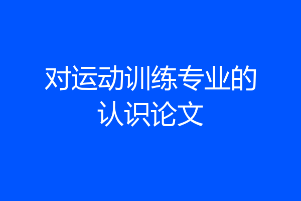 对运动训练专业的认识论文