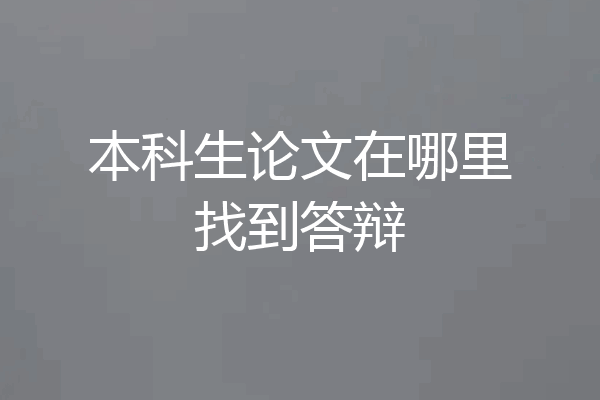 本科生论文在哪里找到答辩