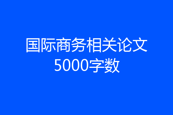 国际商务相关论文5000字数