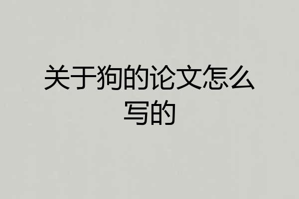 关于狗的论文怎么写的