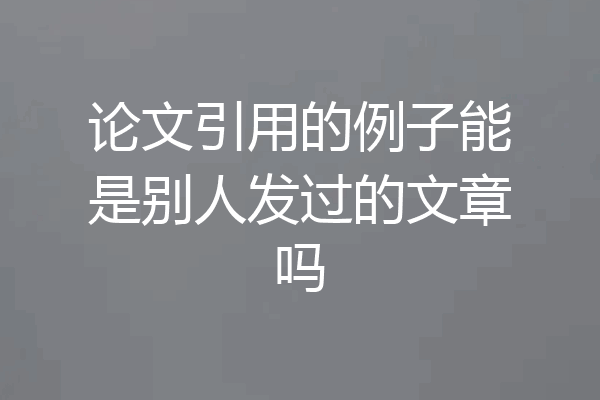 论文引用的例子能是别人发过的文章吗