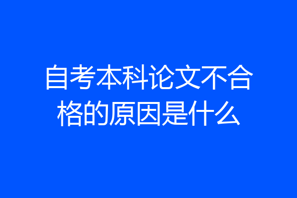 自考本科论文不合格的原因是什么