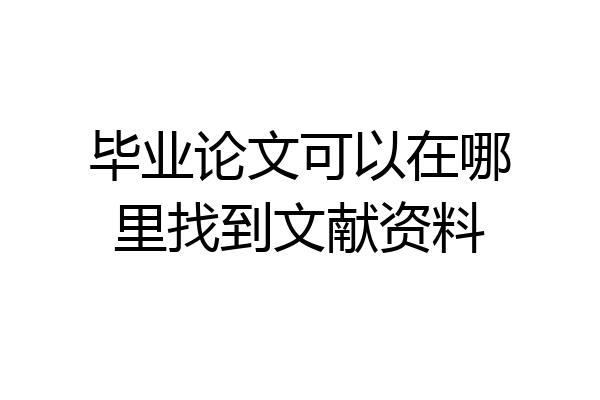 毕业论文可以在哪里找到文献资料