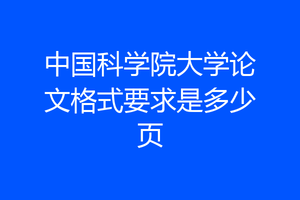 中国科学院大学论文格式要求是多少页