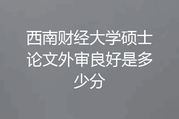 西南财经大学硕士论文外审良好是多少分