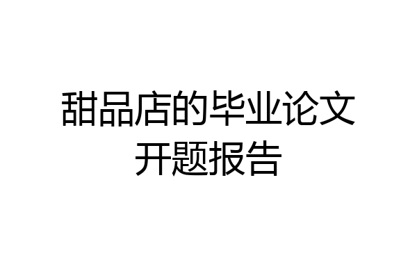 甜品店的毕业论文开题报告