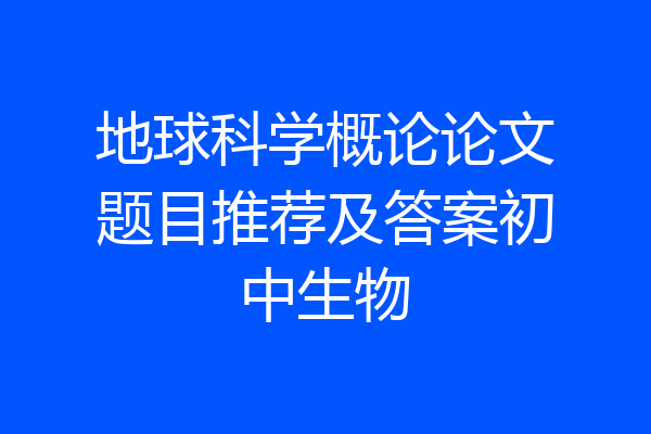 地球科学概论论文题目推荐及答案初中生物