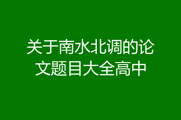 关于南水北调的论文题目大全高中