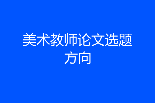 美术教师论文选题方向