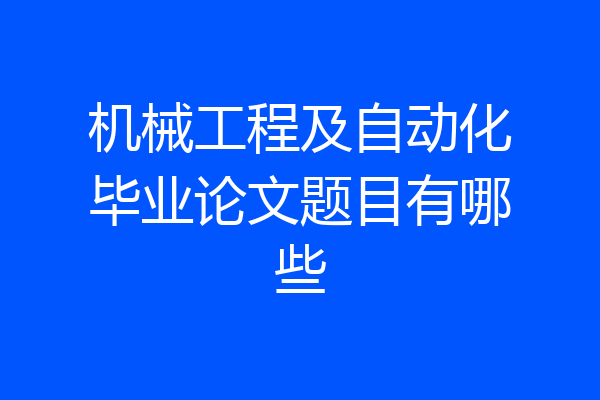 机械工程及自动化毕业论文题目有哪些