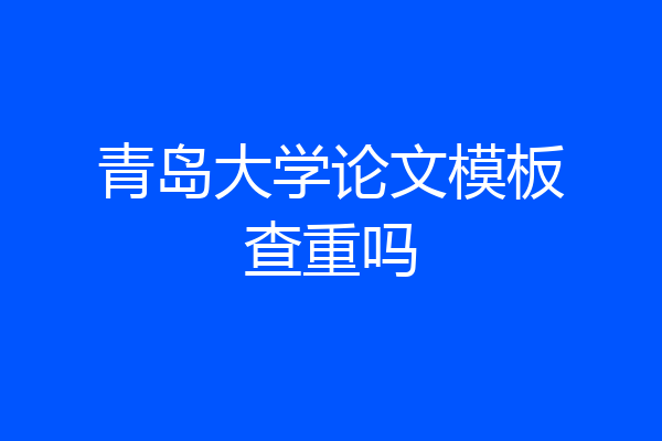 青岛大学论文模板查重吗