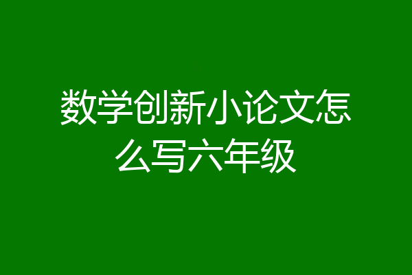 数学创新小论文怎么写六年级