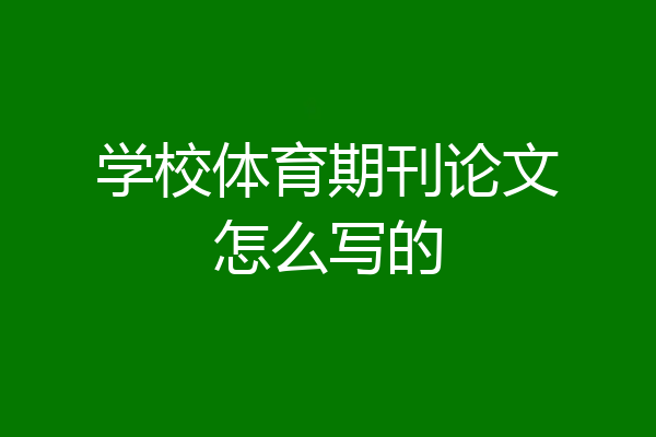 学校体育期刊论文怎么写的