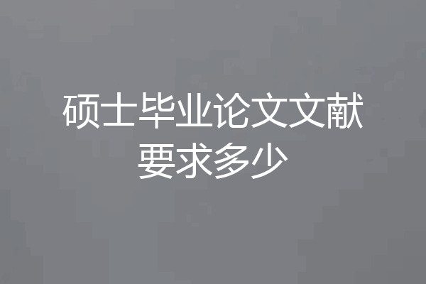 硕士毕业论文文献要求多少