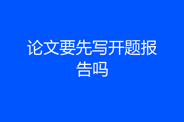 论文要先写开题报告吗