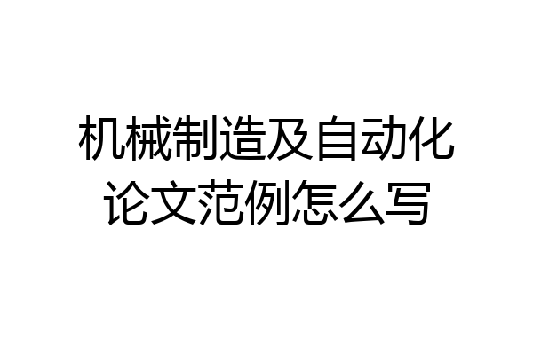机械制造及自动化论文范例怎么写
