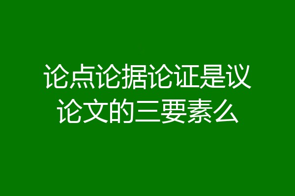 论点论据论证是议论文的三要素么