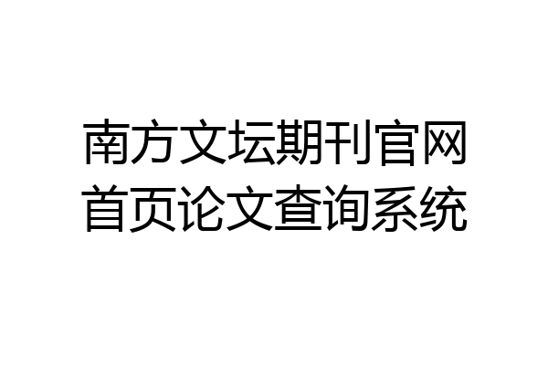 南方文坛期刊官网首页论文查询系统