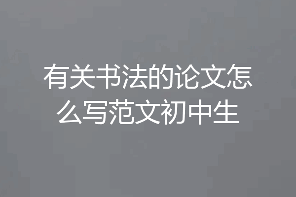 有关书法的论文怎么写范文初中生