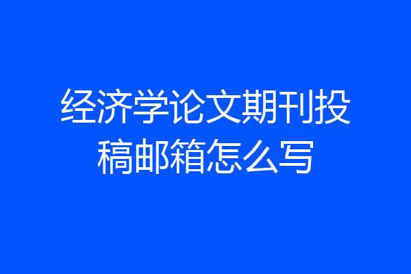 经济学论文期刊投稿邮箱怎么写