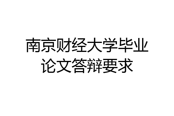 南京财经大学毕业论文答辩要求