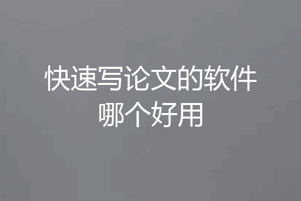 快速写论文的软件哪个好用
