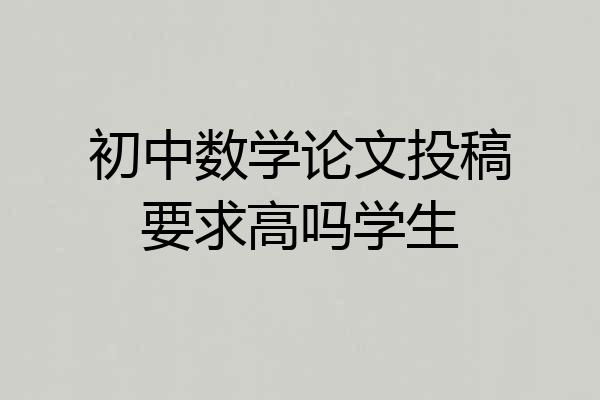 初中数学论文投稿要求高吗学生