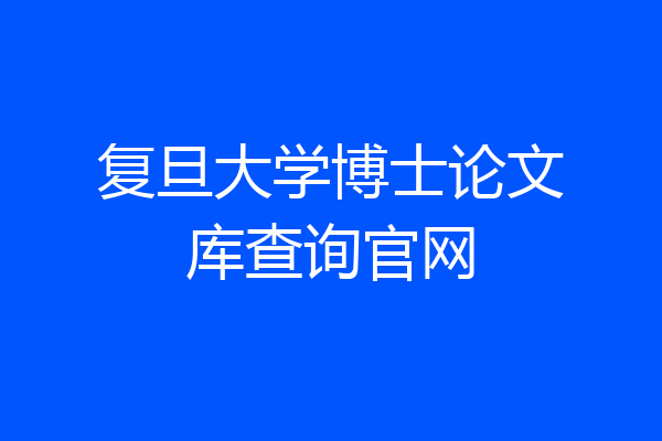复旦大学博士论文库查询官网