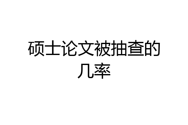 硕士论文被抽查的几率
