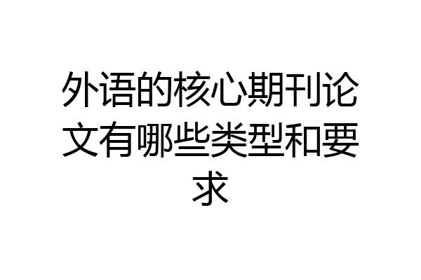 外语的核心期刊论文有哪些类型和要求