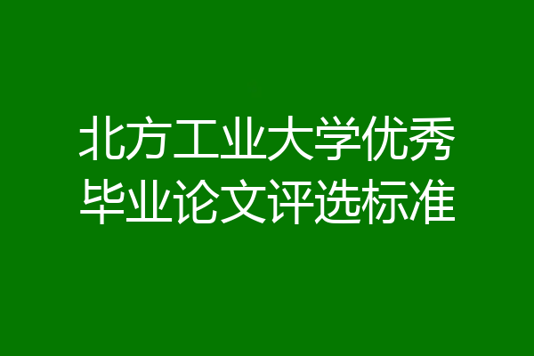 北方工业大学优秀毕业论文评选标准