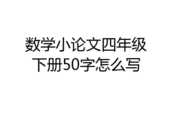 数学小论文四年级下册50字怎么写