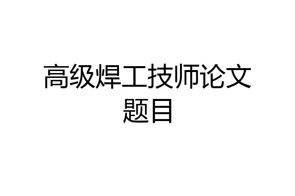 高级焊工技师论文题目