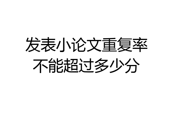 发表小论文重复率不能超过多少分