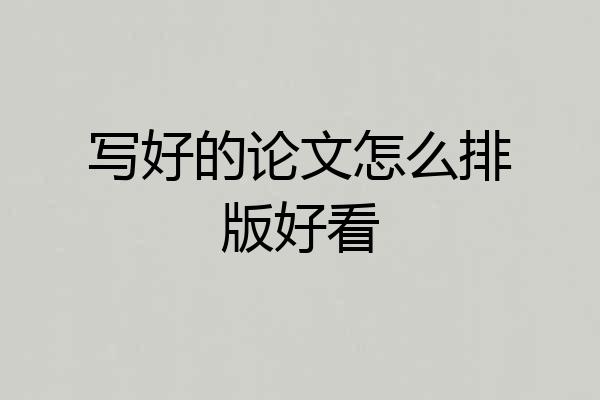 写好的论文怎么排版好看
