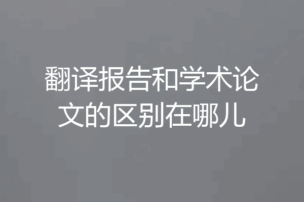翻译报告和学术论文的区别在哪儿