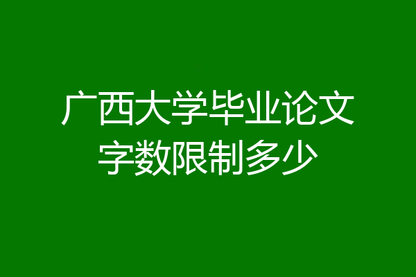广西大学毕业论文字数限制多少