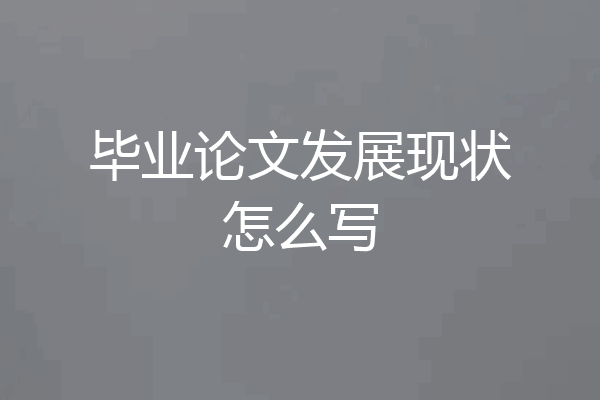 毕业论文发展现状怎么写