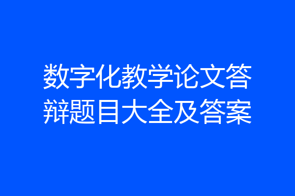 数字化教学论文答辩题目大全及答案