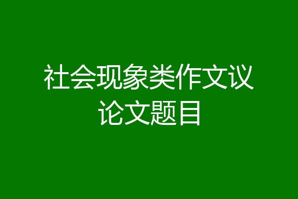 社会现象类作文议论文题目