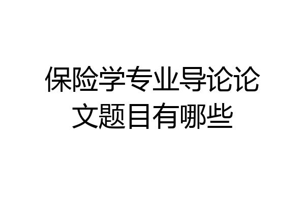 保险学专业导论论文题目有哪些