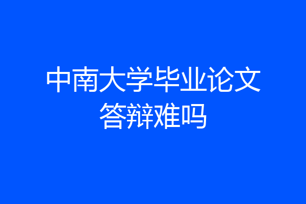 中南大学毕业论文答辩难吗